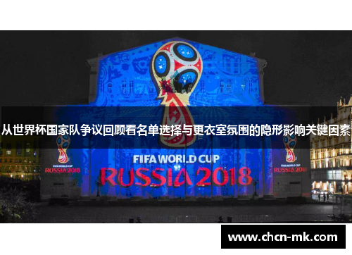 从世界杯国家队争议回顾看名单选择与更衣室氛围的隐形影响关键因素