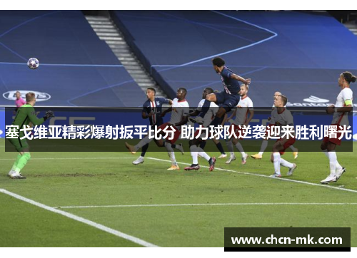 塞戈维亚精彩爆射扳平比分 助力球队逆袭迎来胜利曙光
